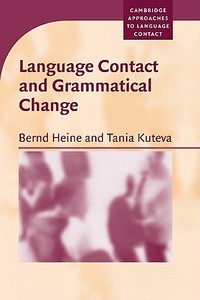 Language Contact and Grammatical Change di Bernd Heine, Tania Kuteva edito da Cambridge University Press