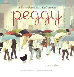 Peggy: A Brave Chicken on a Big Adventure di Anna Walker edito da TURTLEBACK BOOKS