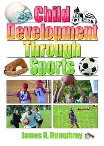 Child Development Through Sports di James H. Humphrey edito da Routledge