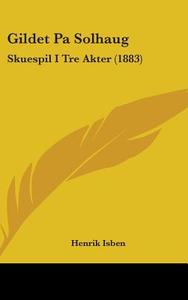 Gildet Pa Solhaug: Skuespil I Tre Akter (1883) di Henrik Isben edito da Kessinger Publishing