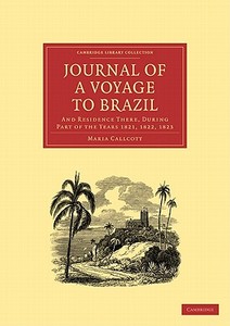 Journal of a Voyage to Brazil, and Residence There, During Part of the Years 1821, 1822, 1823 di Maria Callcott edito da Cambridge University Press