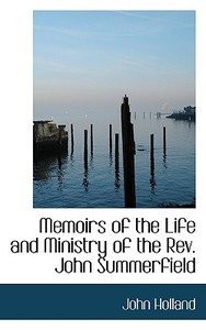 Memoirs Of The Life And Ministry Of The Rev. John Summerfield di Senior Lecturer in Human Resource Management Holland edito da Bibliolife