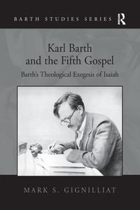 Karl Barth and the Fifth Gospel di Mark S. Gignilliat edito da Taylor & Francis Ltd