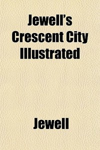 Jewell's Crescent City Illustrated di Jewell edito da General Books