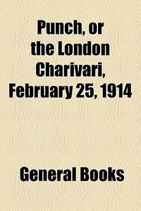 Punch, Or The London Charivari, February 25, 1914 edito da General Books Llc
