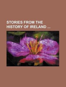 Stories from the History of Ireland di Books Group edito da Rarebooksclub.com