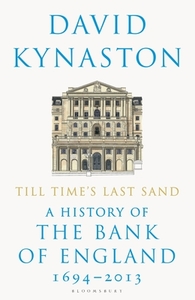 Till Time's Last Sand: A History of the Bank of England 1694-2013 di David Kynaston edito da BLOOMSBURY