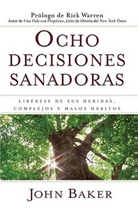 Ocho Decisiones Sanadoras (Life's Healing Choices): Liberese de Sus Heridas, Complejos, Y Habitos di John Baker edito da HOWARD PUB CO INC