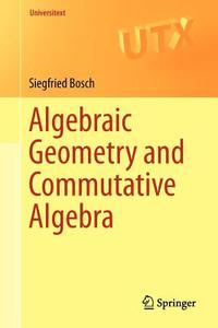 Algebraic Geometry and Commutative Algebra di Siegfried Bosch edito da Springer London