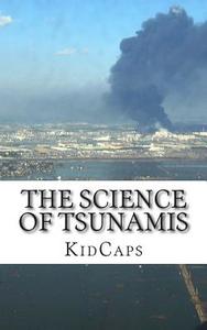 The Science of Tsunamis: Understanding Weather Just for Kids! di Kidcaps edito da Createspace