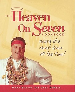The Heaven on Seven Cookbook: Where It's Mardi Gras All the Time! di Jimmy Bannos, John DeMers edito da Ten Speed Press