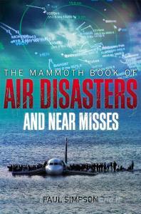 The Mammoth Book of Air Disasters and Near Misses di Paul Simpson edito da Little, Brown Book Group