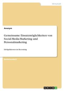Gemeinsame Einsatzmöglichkeiten von Social-Media-Marketing und Personalmarketing di Anonym edito da GRIN Verlag