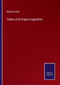 Tables of Six-Figure Logarithms di Richard Farley edito da Salzwasser-Verlag