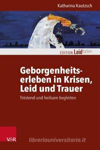 Geborgenheitserleben in Krisen, Leid und Trauer di Katharina Kautzsch edito da Vandenhoeck + Ruprecht