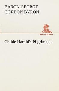 Childe Harold's Pilgrimage di George Gordon, Baron Byron Byron edito da TREDITION CLASSICS