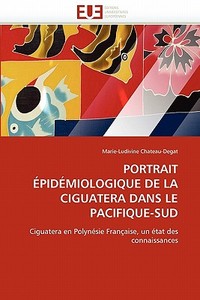 PORTRAIT ÉPIDÉMIOLOGIQUE DE LA CIGUATERA DANS LE PACIFIQUE-SUD di Marie-Ludivine Chateau-Degat edito da Editions universitaires europeennes EUE