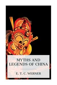 Myths and Legends of China di E T C Werner edito da E-Artnow