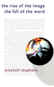The Rise of the Image the Fall of the Word di Mitchell Stephens edito da OXFORD UNIV PR
