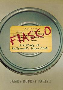 Fiasco: A History of Hollywood's Iconic Flops di James Robert Parish edito da WILEY