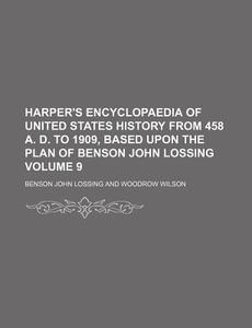 Harper's Encyclopaedia of United States History from 458 A. D. to 1909, Based Upon the Plan of Benson John Lossing Volume 9 di Benson John Lossing edito da Rarebooksclub.com