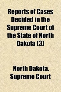 Reports Of Cases Decided In The Supreme di North Dakota Supreme Court edito da General Books