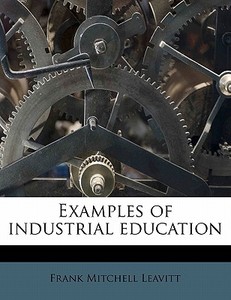 Examples Of Industrial Education di Frank Mitchell Leavitt edito da Nabu Press