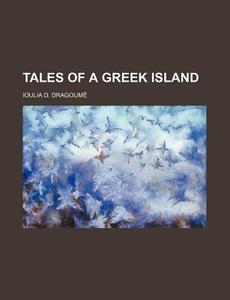 Tales of a Greek Island di Ioulia D. Dragoume edito da Rarebooksclub.com