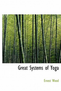 Great Systems Of Yoga di Ernest Wood edito da Bibliolife