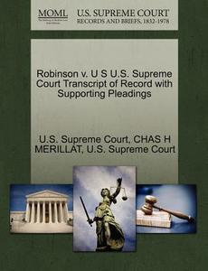 Robinson V. U S U.s. Supreme Court Transcript Of Record With Supporting Pleadings di Chas H Merillat edito da Gale Ecco, U.s. Supreme Court Records