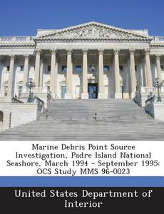 Marine Debris Point Source Investigation, Padre Island National Seashore, March 1994 - September 1995 di John E Miller, Darrell L Echols edito da Bibliogov