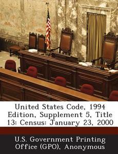 United States Code, 1994 Edition, Supplement 5, Title 13 edito da Bibliogov