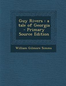 Guy Rivers: A Tale of Georgia di William Gilmore Simms edito da Nabu Press