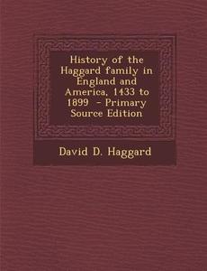 History of the Haggard Family in England and America, 1433 to 1899 di David D. Haggard edito da Nabu Press