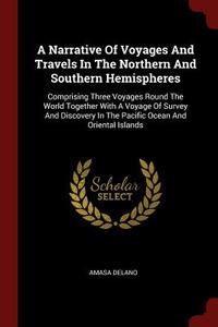 A Narrative of Voyages and Travels in the Northern and Southern Hemispheres: Comprising Three Voyages Round the World To di Amasa Delano edito da CHIZINE PUBN