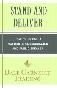 Stand and Deliver: How to Become a Masterful Communicator and Public Speaker di Dale Carnegie Training edito da TOUCHSTONE PR