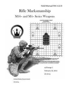 Field Manual FM 3-22.9 Rifle Marksmanship M16- And M4- Series Weapons W/Change 1 February 10, 2011 US Army di United States Government Us Army edito da Createspace