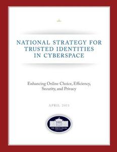 National Strategy for Trusted Identities in Cyberspace: Enhancing Online Choice, Efficiency, Security, and Privacy: April 2011 di Executive Office of the P United States, The White House edito da Createspace