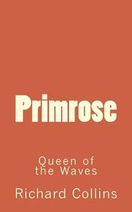 Primrose: Queen of the Waves di Richard Collins edito da Createspace