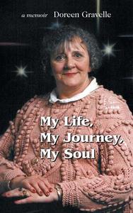 My Life, My Journey, My Soul di Doreen Gravelle edito da FriesenPress