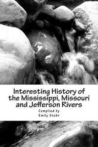 Interesting History of the Mississippi, Missouri and Jefferson Rivers di Emily Stehr edito da Createspace Independent Publishing Platform
