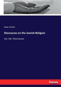 Discourses on the Jewish Religion di Isaac Leeser edito da hansebooks
