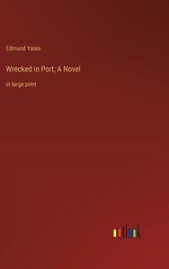 Wrecked in Port; A Novel di Edmund Yates edito da Outlook Verlag