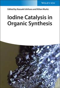 Iodine Catalysis In Organic Synthesis di K Ishihara edito da Wiley-vch Verlag Gmbh