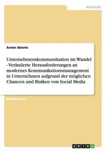 Unternehmenskommunikation im Wandel - Veränderte Herausforderungen an modernes Kommunikationsmanagement in Unternehmen a di Armin Skierlo edito da GRIN Verlag