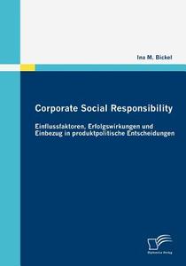Corporate Social Responsibility: Einflussfaktoren, Erfolgswirkungen und Einbezug in produktpolitische Entscheidungen di Ina M. Bickel edito da Diplomica Verlag