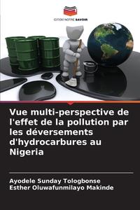 Vue multi-perspective de l'effet de la pollution par les déversements d'hydrocarbures au Nigeria di Ayodele Sunday Tologbonse edito da Editions Notre Savoir