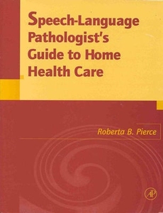 Speech-language Pathologist's Guide To Home Health Care di Roberta B. Pierce edito da Emerald Group Publishing Limited