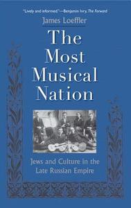 The Most Musical Nation - Jews and Culture in the Late Russian Empire di James Loeffler edito da Yale University Press