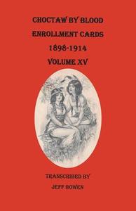 Choctaw by Blood Enrollment Cards, 1898-1914. Volume XV di Jeff Bowen edito da BENTLEY ENTERPRISES
